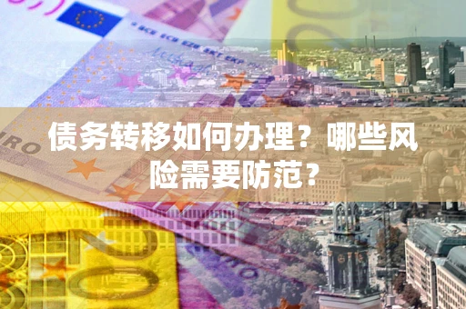 北京债务转移如何办理？哪些风险需要防范？