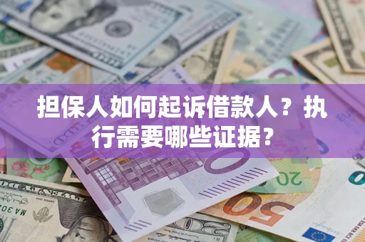 北京担保人如何起诉借款人？执行需要哪些证据？