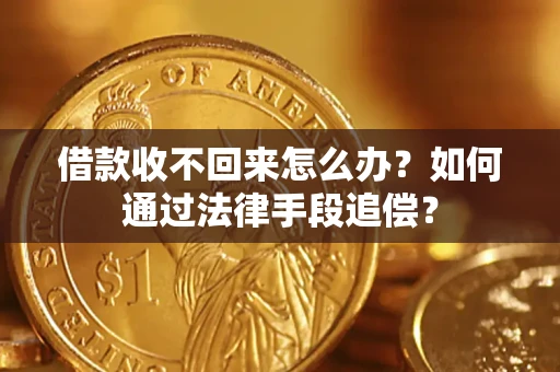 北京借款收不回来怎么办？如何通过法律手段追偿？