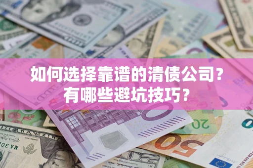 北京如何选择靠谱的清债公司？有哪些避坑技巧？