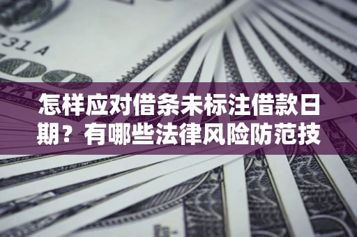 北京怎样应对借条未标注借款日期？有哪些法律风险防范技巧？