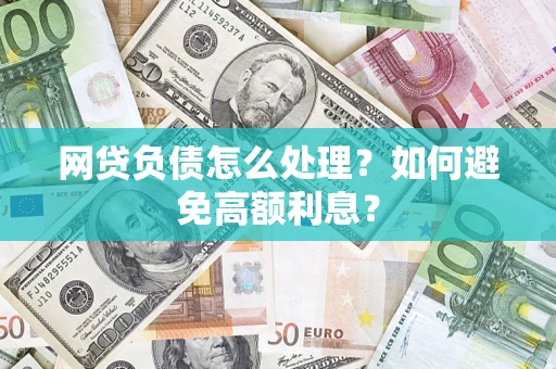 北京网贷负债怎么处理？如何避免高额利息？