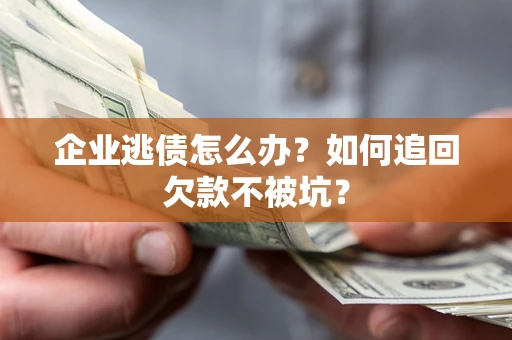 北京企业逃债怎么办？如何追回欠款不被坑？