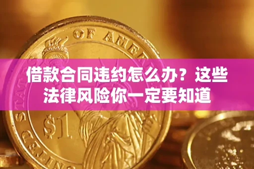 北京借款合同违约怎么办？这些法律风险你一定要知道