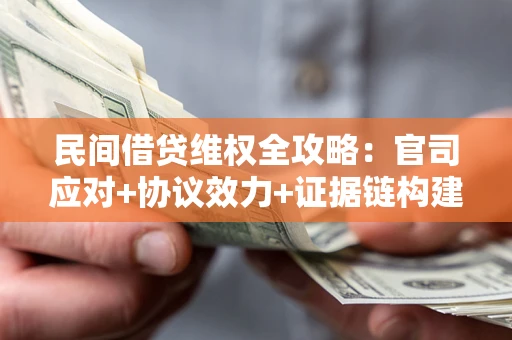 北京民间借贷维权全攻略：官司应对+协议效力+证据链构建指南