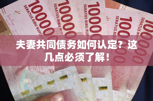 北京夫妻共同债务如何认定？这几点必须了解！