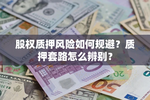 北京股权质押风险如何规避？质押套路怎么辨别？
