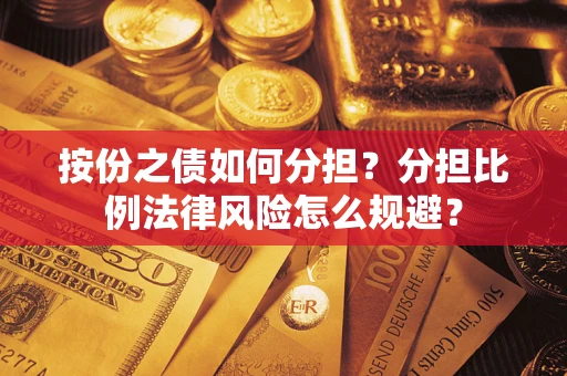 北京按份之债如何分担？分担比例法律风险怎么规避？
