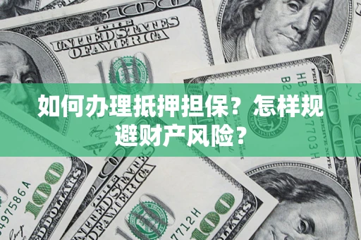 北京如何办理抵押担保？怎样规避财产风险？