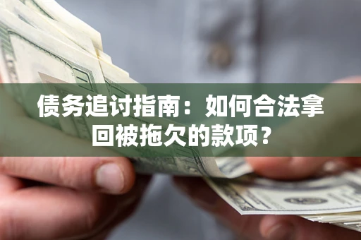 北京债务追讨指南：如何合法拿回被拖欠的款项？
