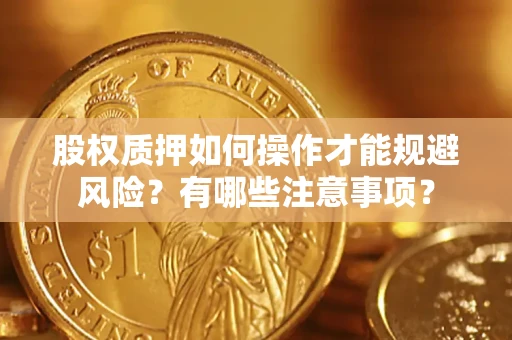 北京股权质押如何操作才能规避风险？有哪些注意事项？