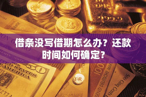 北京借条没写借期怎么办？还款时间如何确定？