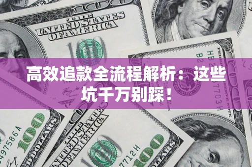 北京高效追款全流程解析：这些坑千万别踩！