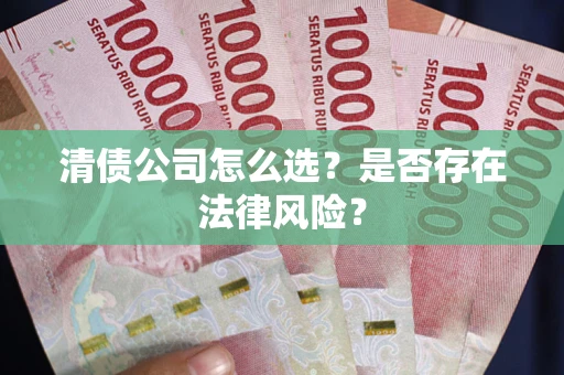 北京清债公司怎么选？是否存在法律风险？