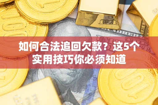 北京如何合法追回欠款？这5个实用技巧你必须知道