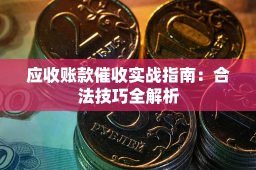 北京应收账款催收实战指南：合法技巧全解析