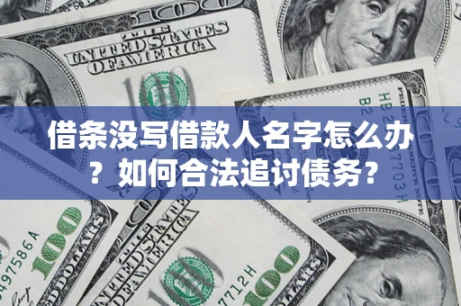 北京借条没写借款人名字怎么办？如何合法追讨债务？