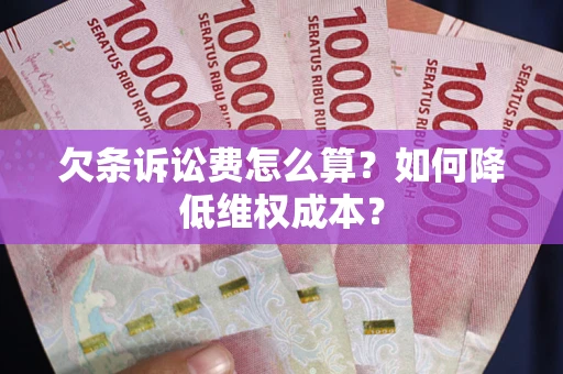 北京欠条诉讼费怎么算？如何降低维权成本？