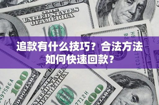 北京追款有什么技巧？合法方法如何快速回款？