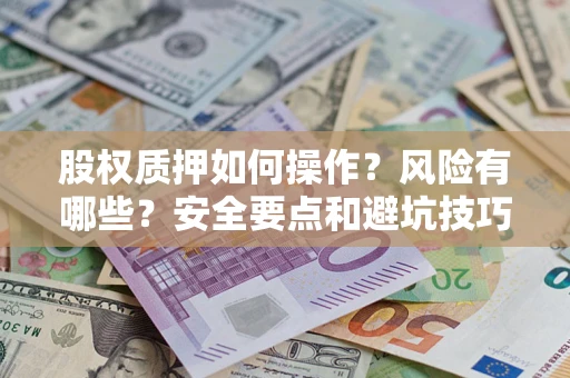 北京股权质押如何操作？风险有哪些？安全要点和避坑技巧？