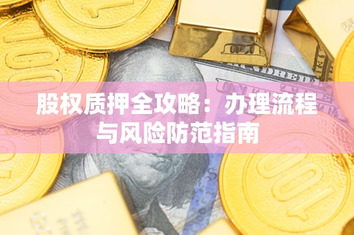 北京股权质押全攻略：办理流程与风险防范指南
