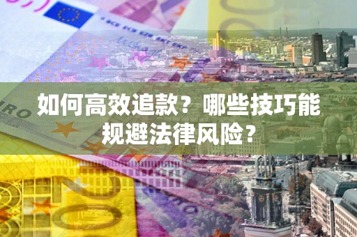 北京如何高效追款？哪些技巧能规避法律风险？