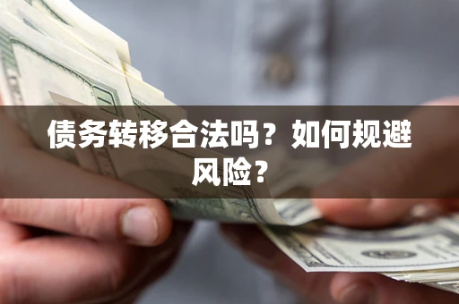 北京债务转移合法吗？如何规避风险？