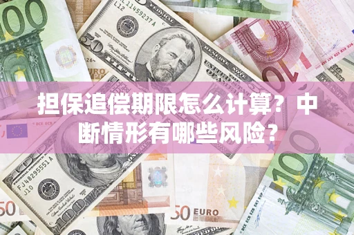 北京担保追偿期限怎么计算？中断情形有哪些风险？