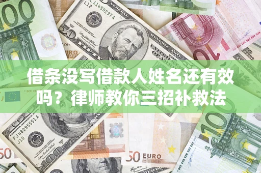 北京借条没写借款人姓名还有效吗？律师教你三招补救法