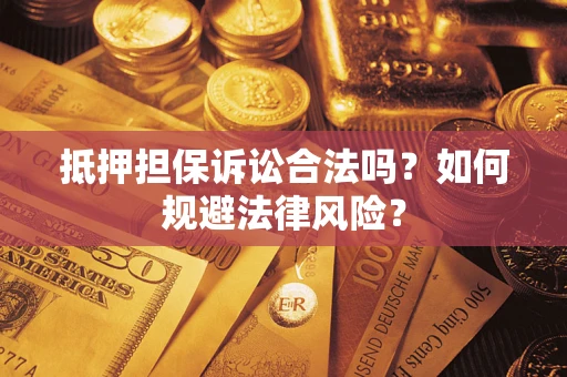 北京抵押担保诉讼合法吗？如何规避法律风险？