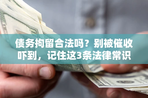 北京债务拘留合法吗?别被催收吓到,记住这3条法律常识 北京债务拘留合法吗?别被催收吓到,记住这3条法律常识