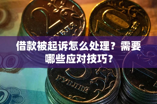 北京借款被起诉怎么处理？需要哪些应对技巧？