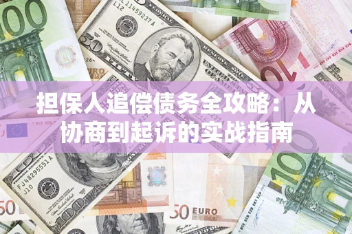 北京担保人追偿债务全攻略:从协商到起诉的实战指南 北京担保人追偿债务全攻略:从协商到起诉的实战指南