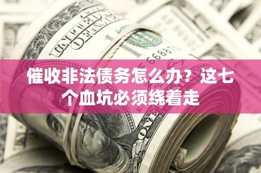 北京催收非法债务怎么办？这七个血坑必须绕着走