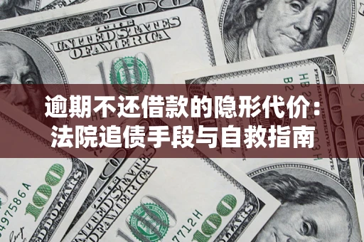 北京逾期不还借款的隐形代价：法院追债手段与自救指南